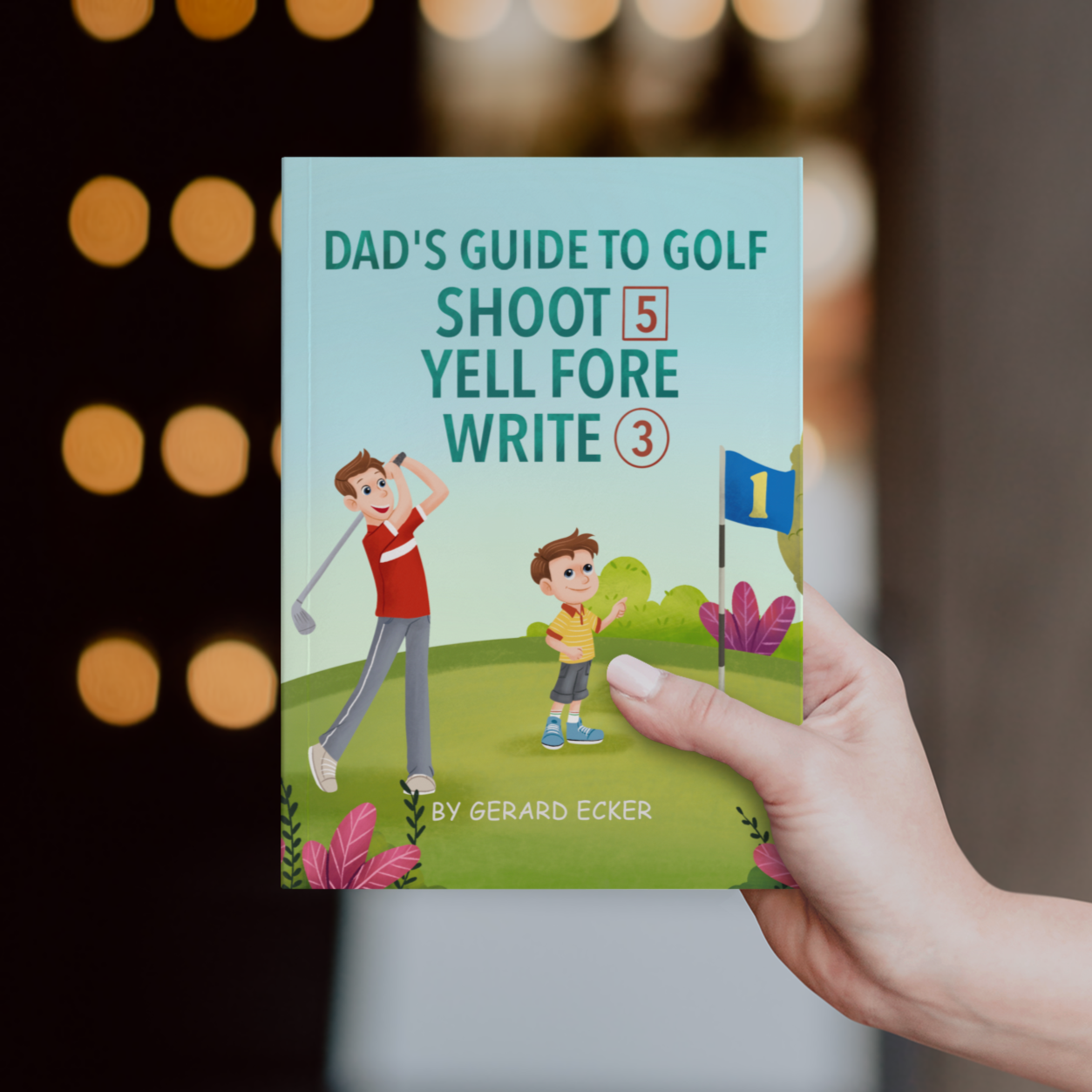 Dad's Guide To Golf: Shoot 5, Yell Fore, Write 3